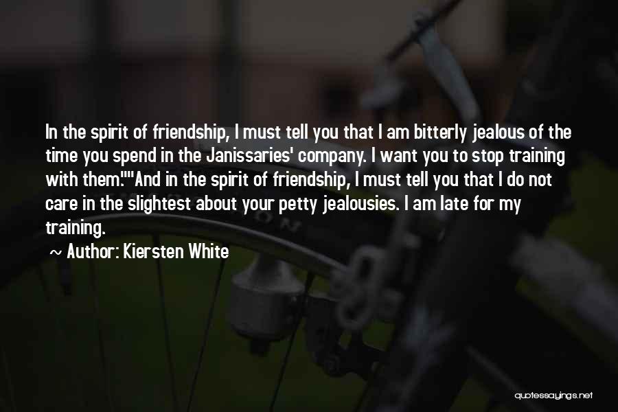 Kiersten White Quotes: In The Spirit Of Friendship, I Must Tell You That I Am Bitterly Jealous Of The Time You Spend In