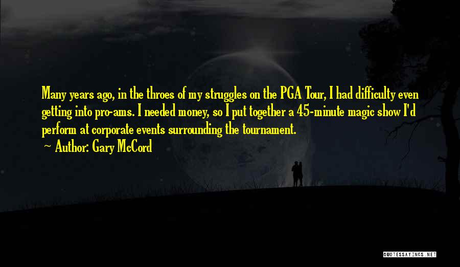 Gary McCord Quotes: Many Years Ago, In The Throes Of My Struggles On The Pga Tour, I Had Difficulty Even Getting Into Pro-ams.