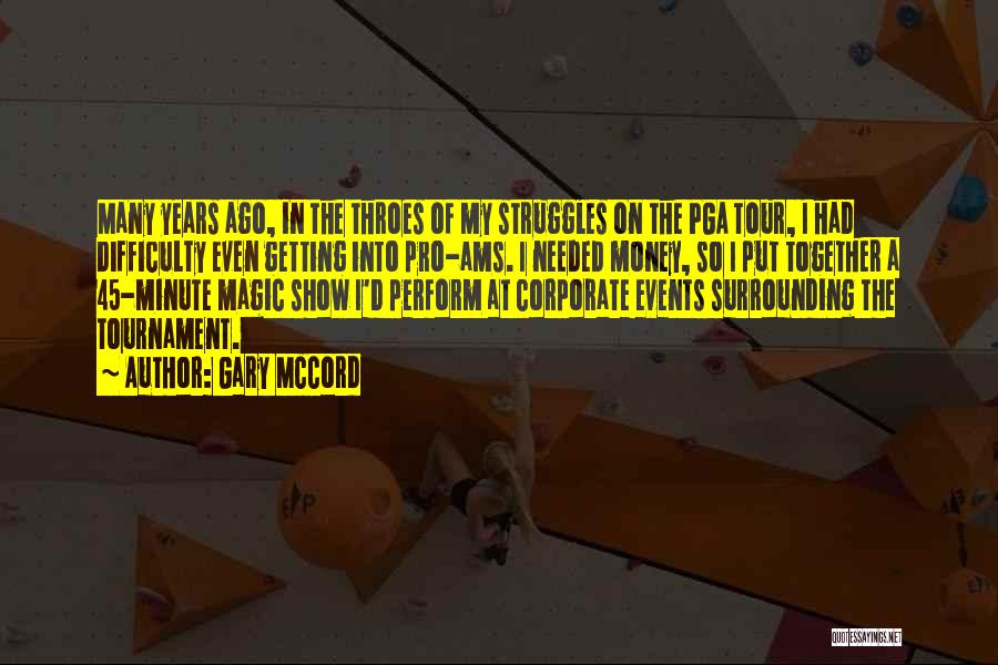 Gary McCord Quotes: Many Years Ago, In The Throes Of My Struggles On The Pga Tour, I Had Difficulty Even Getting Into Pro-ams.