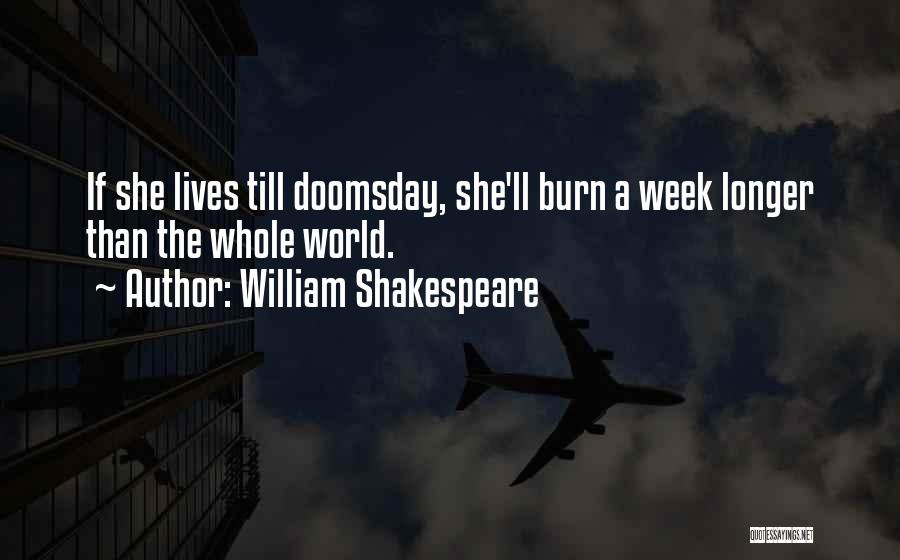 William Shakespeare Quotes: If She Lives Till Doomsday, She'll Burn A Week Longer Than The Whole World.