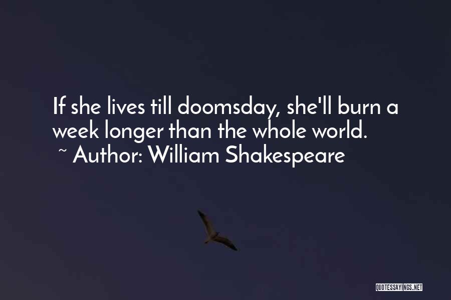 William Shakespeare Quotes: If She Lives Till Doomsday, She'll Burn A Week Longer Than The Whole World.
