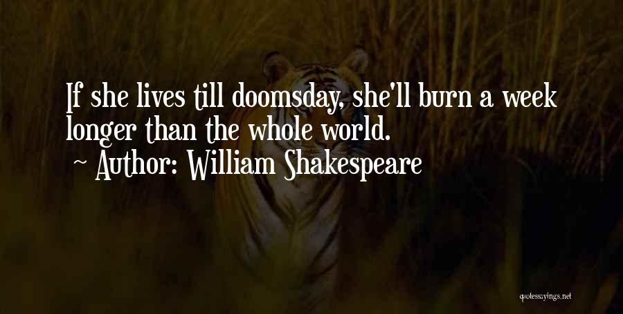 William Shakespeare Quotes: If She Lives Till Doomsday, She'll Burn A Week Longer Than The Whole World.