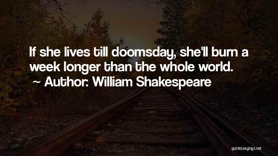 William Shakespeare Quotes: If She Lives Till Doomsday, She'll Burn A Week Longer Than The Whole World.