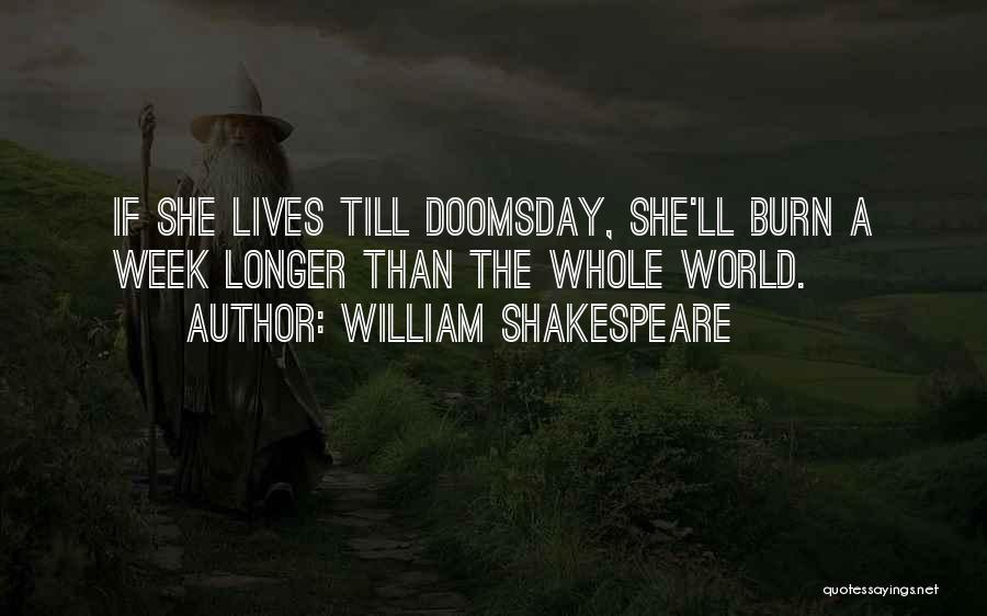 William Shakespeare Quotes: If She Lives Till Doomsday, She'll Burn A Week Longer Than The Whole World.