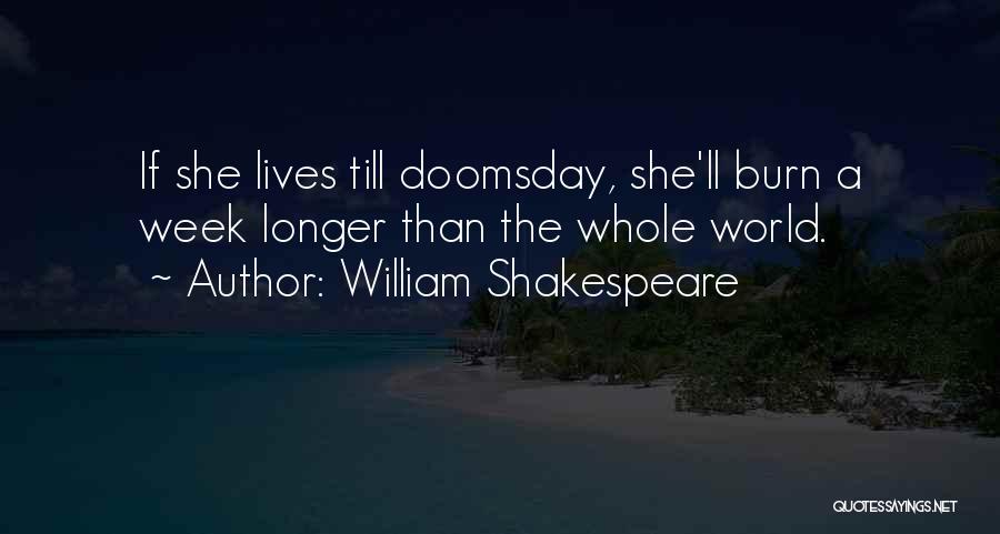 William Shakespeare Quotes: If She Lives Till Doomsday, She'll Burn A Week Longer Than The Whole World.