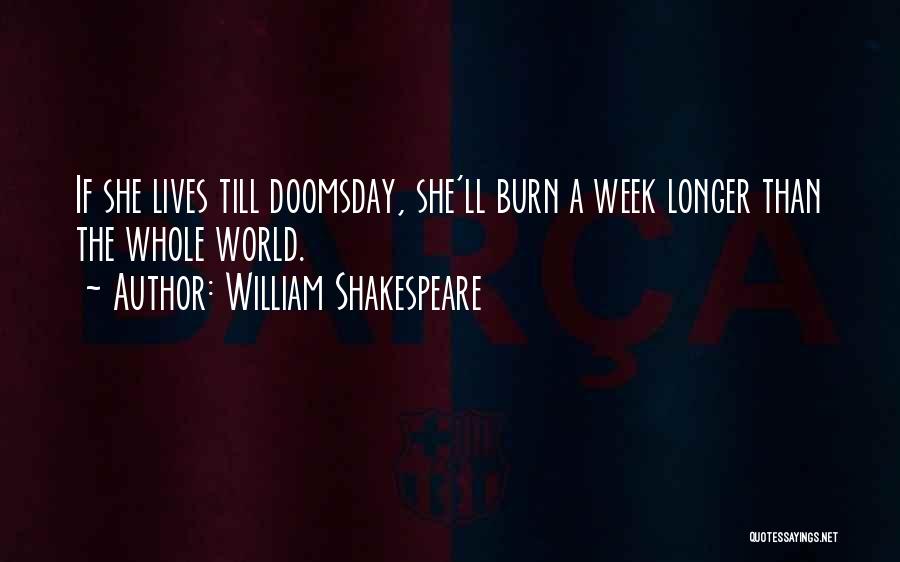William Shakespeare Quotes: If She Lives Till Doomsday, She'll Burn A Week Longer Than The Whole World.