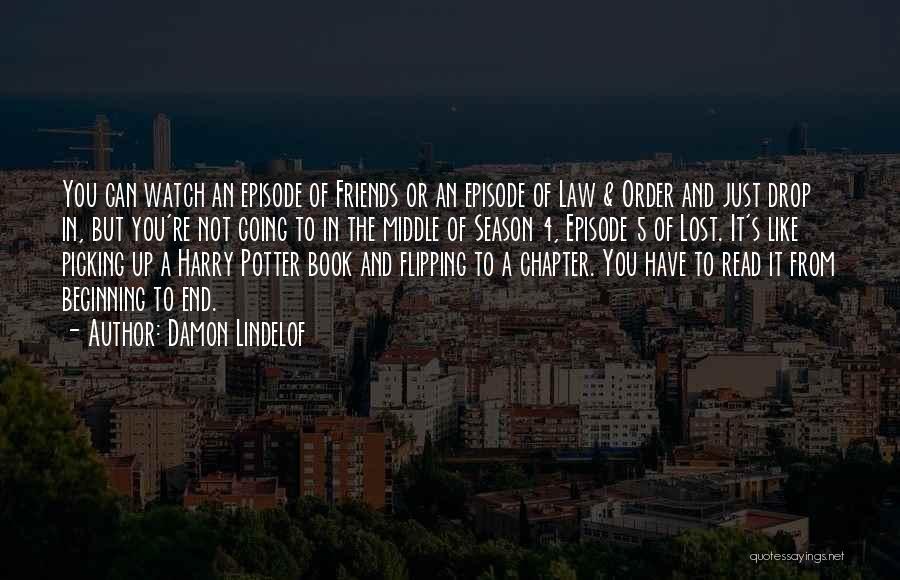 Damon Lindelof Quotes: You Can Watch An Episode Of Friends Or An Episode Of Law & Order And Just Drop In, But You're