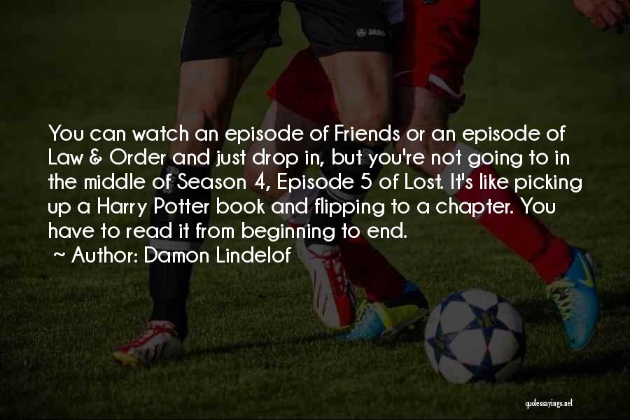 Damon Lindelof Quotes: You Can Watch An Episode Of Friends Or An Episode Of Law & Order And Just Drop In, But You're