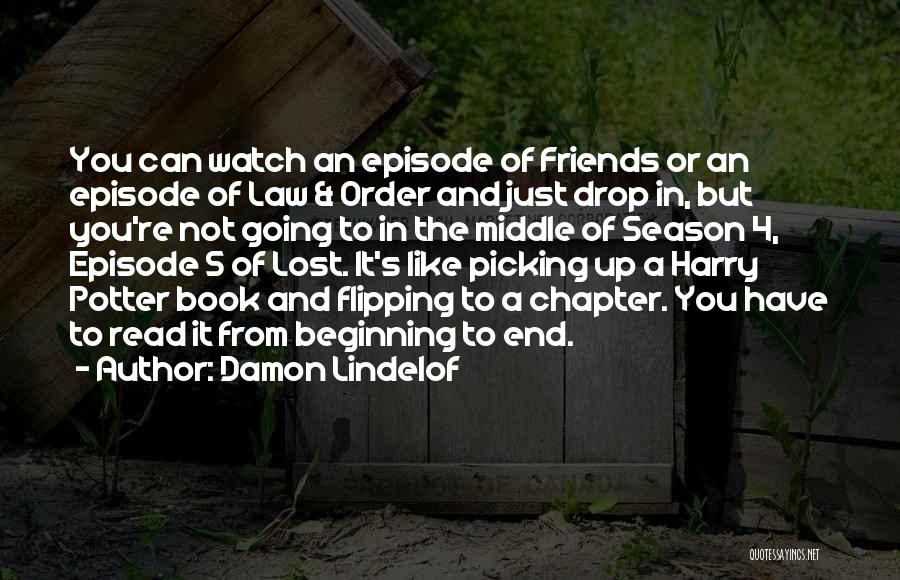 Damon Lindelof Quotes: You Can Watch An Episode Of Friends Or An Episode Of Law & Order And Just Drop In, But You're