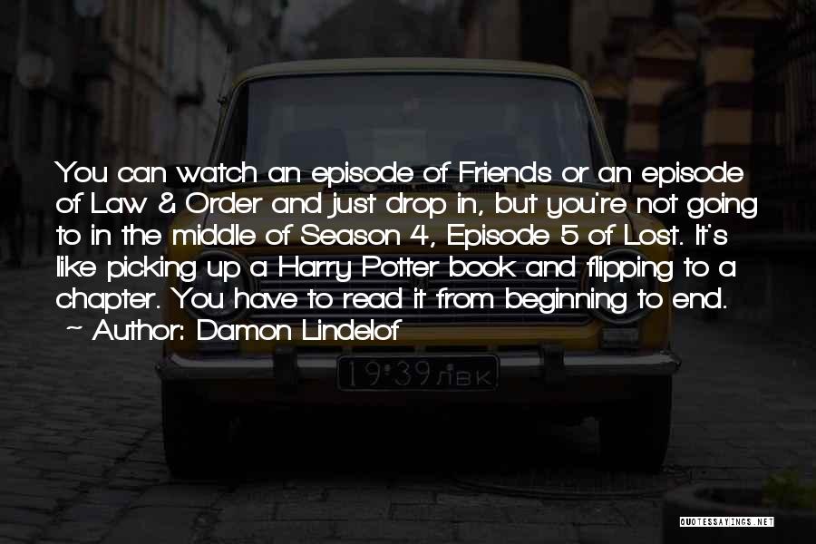 Damon Lindelof Quotes: You Can Watch An Episode Of Friends Or An Episode Of Law & Order And Just Drop In, But You're