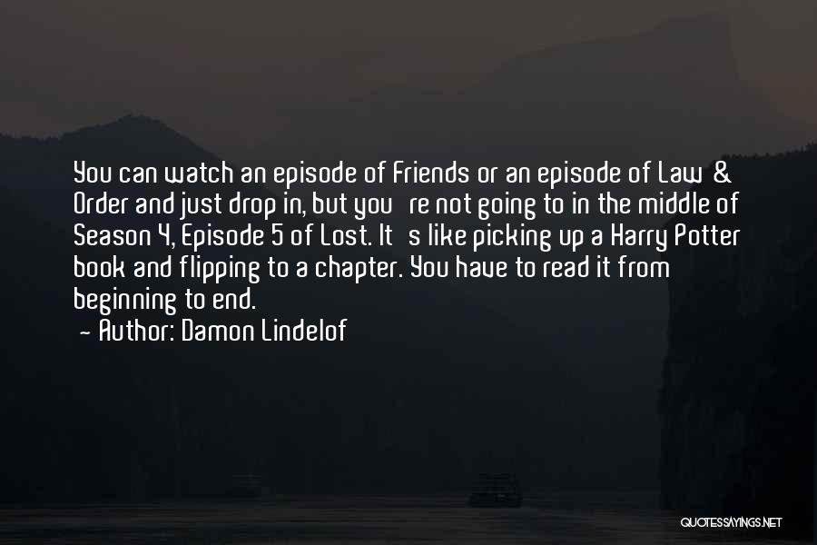 Damon Lindelof Quotes: You Can Watch An Episode Of Friends Or An Episode Of Law & Order And Just Drop In, But You're