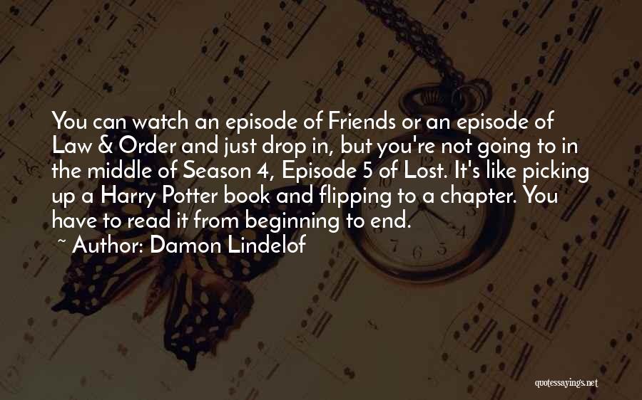 Damon Lindelof Quotes: You Can Watch An Episode Of Friends Or An Episode Of Law & Order And Just Drop In, But You're