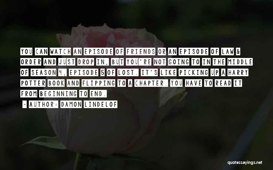 Damon Lindelof Quotes: You Can Watch An Episode Of Friends Or An Episode Of Law & Order And Just Drop In, But You're