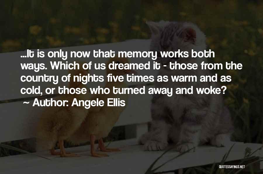 Angele Ellis Quotes: ...it Is Only Now That Memory Works Both Ways. Which Of Us Dreamed It - Those From The Country Of