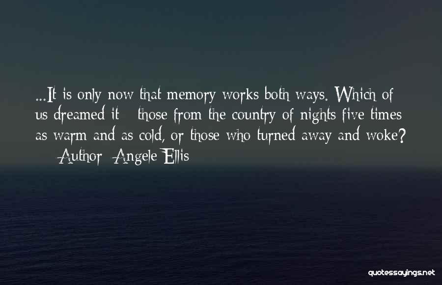 Angele Ellis Quotes: ...it Is Only Now That Memory Works Both Ways. Which Of Us Dreamed It - Those From The Country Of