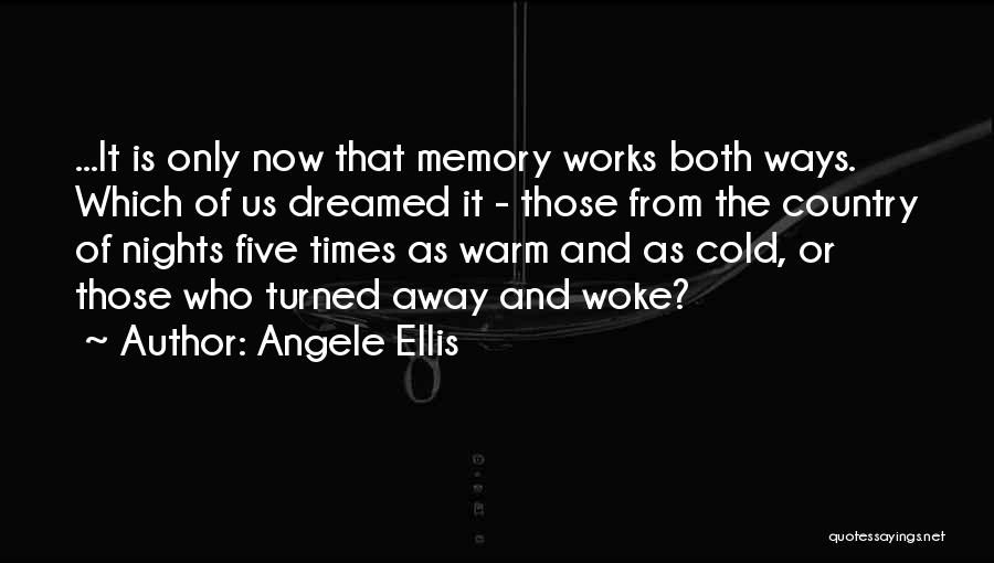 Angele Ellis Quotes: ...it Is Only Now That Memory Works Both Ways. Which Of Us Dreamed It - Those From The Country Of