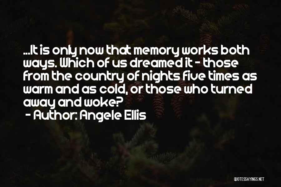 Angele Ellis Quotes: ...it Is Only Now That Memory Works Both Ways. Which Of Us Dreamed It - Those From The Country Of