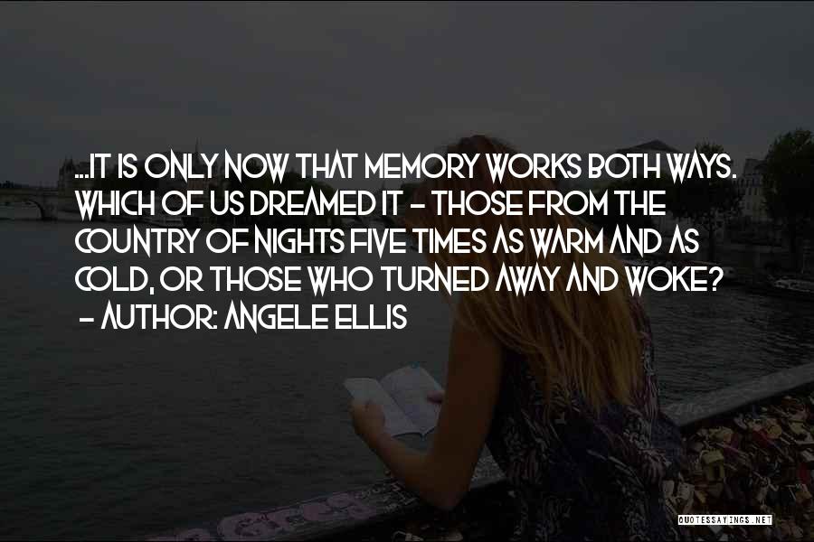 Angele Ellis Quotes: ...it Is Only Now That Memory Works Both Ways. Which Of Us Dreamed It - Those From The Country Of