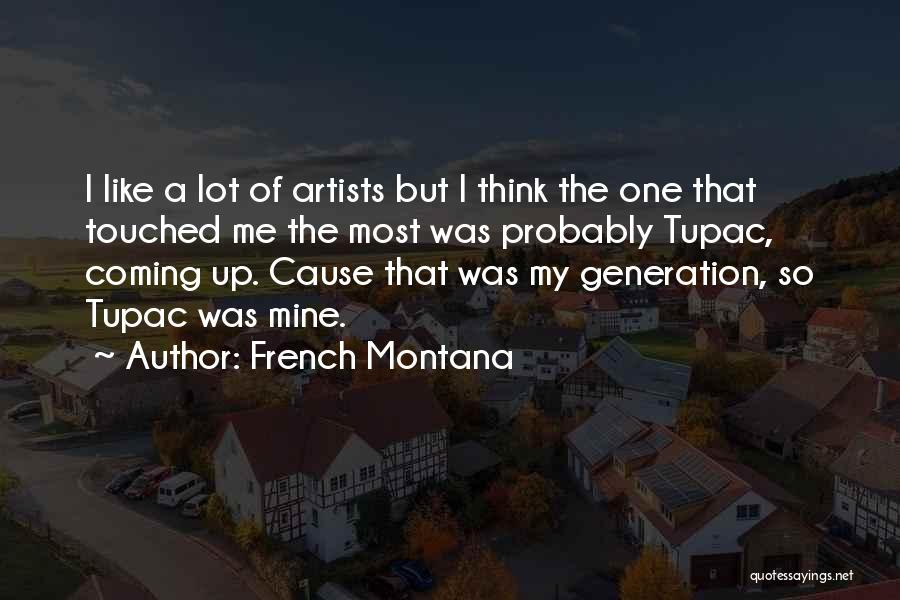 French Montana Quotes: I Like A Lot Of Artists But I Think The One That Touched Me The Most Was Probably Tupac, Coming