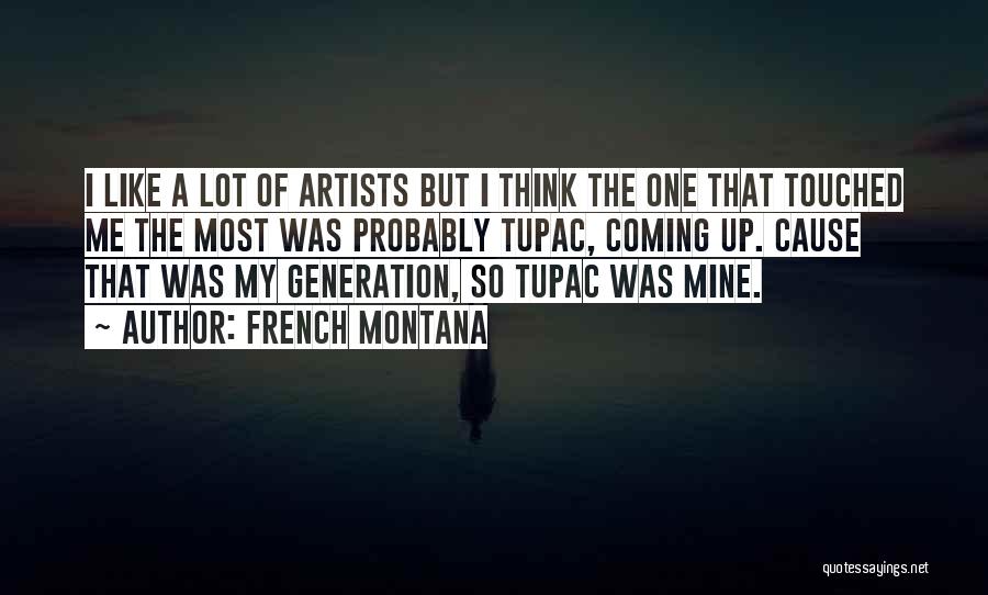 French Montana Quotes: I Like A Lot Of Artists But I Think The One That Touched Me The Most Was Probably Tupac, Coming