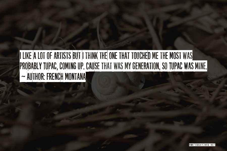 French Montana Quotes: I Like A Lot Of Artists But I Think The One That Touched Me The Most Was Probably Tupac, Coming
