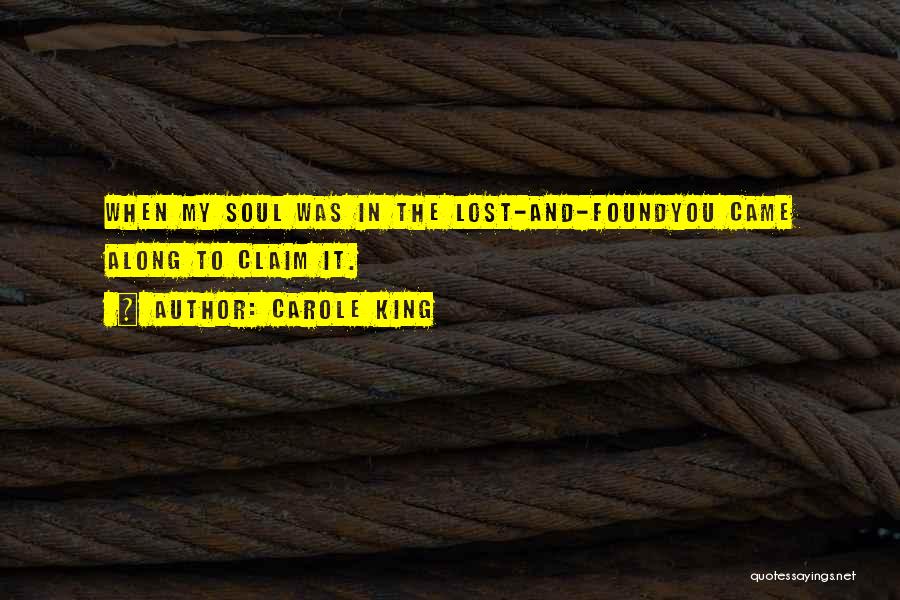 Carole King Quotes: When My Soul Was In The Lost-and-foundyou Came Along To Claim It.