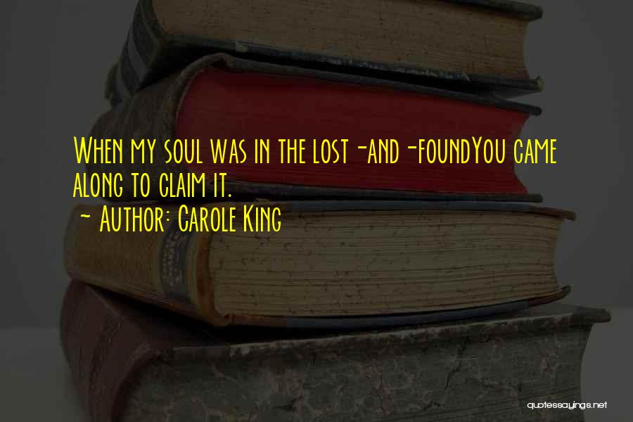 Carole King Quotes: When My Soul Was In The Lost-and-foundyou Came Along To Claim It.