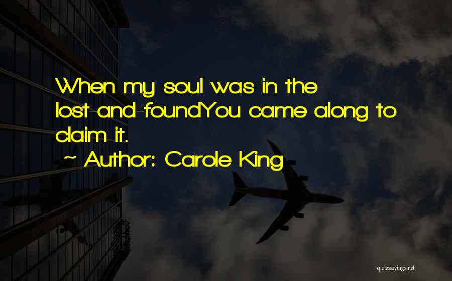 Carole King Quotes: When My Soul Was In The Lost-and-foundyou Came Along To Claim It.