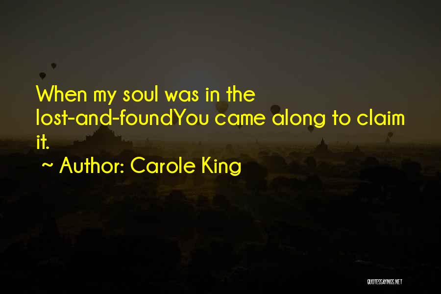 Carole King Quotes: When My Soul Was In The Lost-and-foundyou Came Along To Claim It.