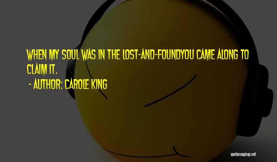 Carole King Quotes: When My Soul Was In The Lost-and-foundyou Came Along To Claim It.