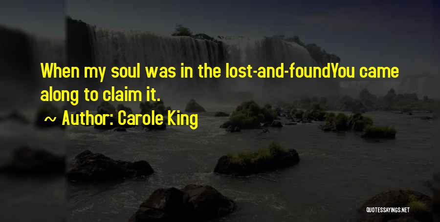 Carole King Quotes: When My Soul Was In The Lost-and-foundyou Came Along To Claim It.