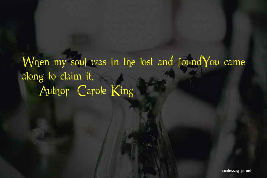 Carole King Quotes: When My Soul Was In The Lost-and-foundyou Came Along To Claim It.