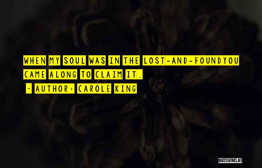 Carole King Quotes: When My Soul Was In The Lost-and-foundyou Came Along To Claim It.