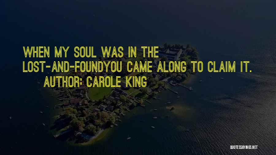 Carole King Quotes: When My Soul Was In The Lost-and-foundyou Came Along To Claim It.