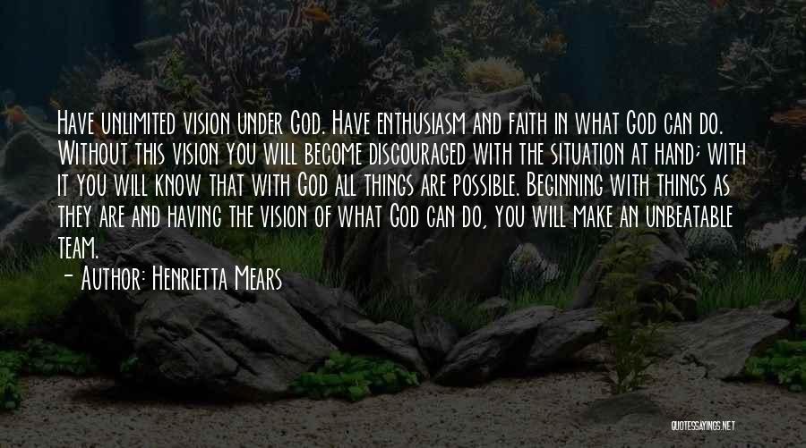 Henrietta Mears Quotes: Have Unlimited Vision Under God. Have Enthusiasm And Faith In What God Can Do. Without This Vision You Will Become