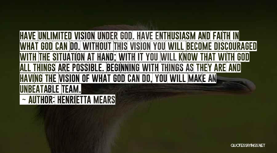 Henrietta Mears Quotes: Have Unlimited Vision Under God. Have Enthusiasm And Faith In What God Can Do. Without This Vision You Will Become