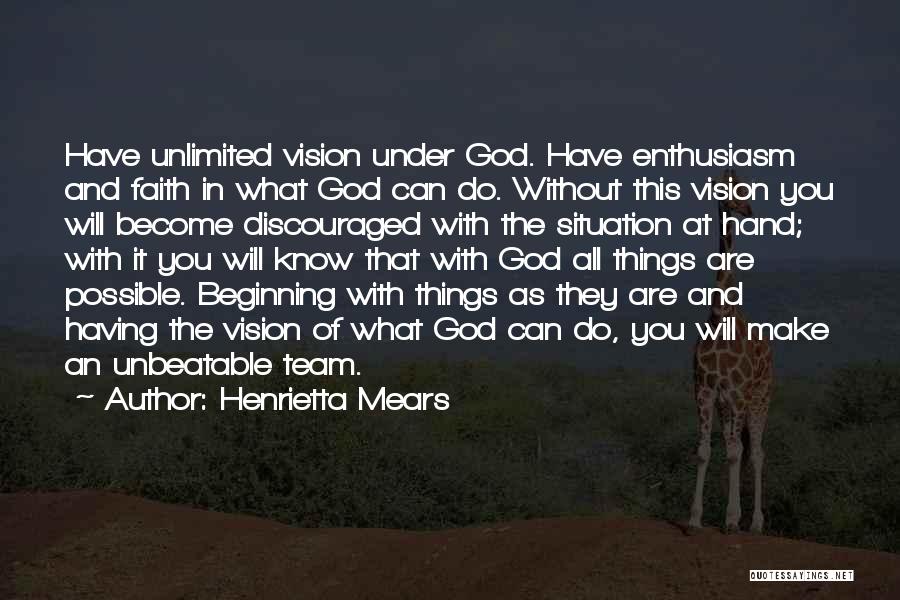 Henrietta Mears Quotes: Have Unlimited Vision Under God. Have Enthusiasm And Faith In What God Can Do. Without This Vision You Will Become