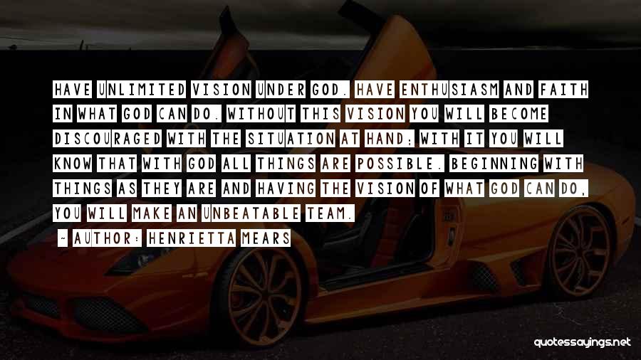 Henrietta Mears Quotes: Have Unlimited Vision Under God. Have Enthusiasm And Faith In What God Can Do. Without This Vision You Will Become