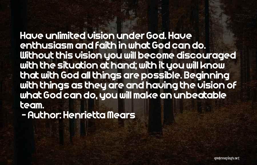 Henrietta Mears Quotes: Have Unlimited Vision Under God. Have Enthusiasm And Faith In What God Can Do. Without This Vision You Will Become
