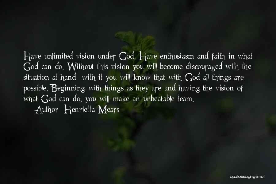 Henrietta Mears Quotes: Have Unlimited Vision Under God. Have Enthusiasm And Faith In What God Can Do. Without This Vision You Will Become