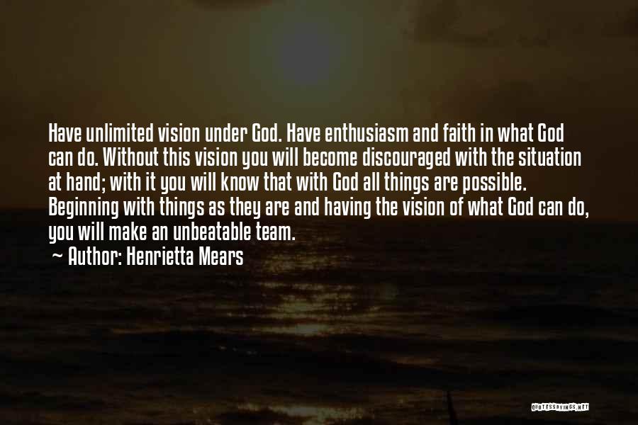 Henrietta Mears Quotes: Have Unlimited Vision Under God. Have Enthusiasm And Faith In What God Can Do. Without This Vision You Will Become