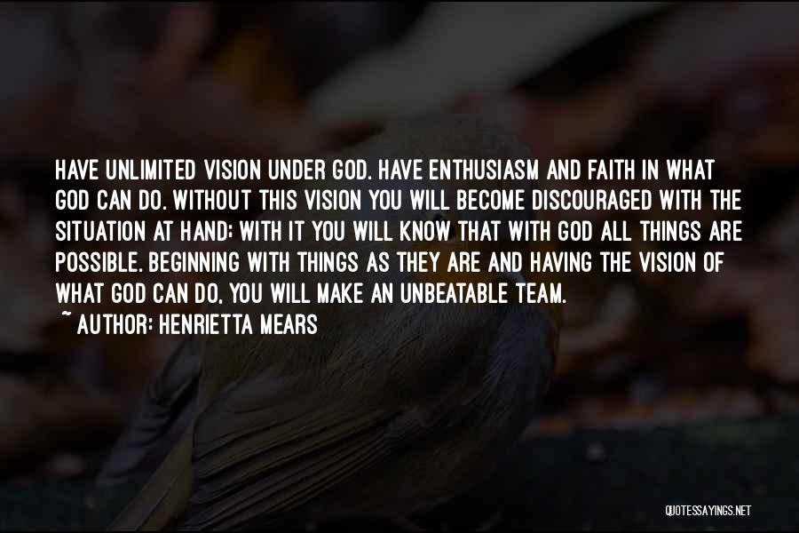 Henrietta Mears Quotes: Have Unlimited Vision Under God. Have Enthusiasm And Faith In What God Can Do. Without This Vision You Will Become