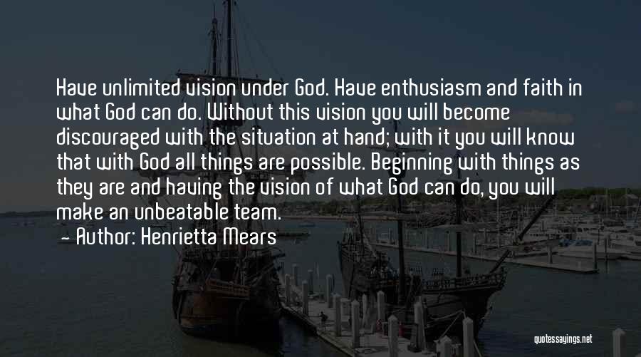 Henrietta Mears Quotes: Have Unlimited Vision Under God. Have Enthusiasm And Faith In What God Can Do. Without This Vision You Will Become