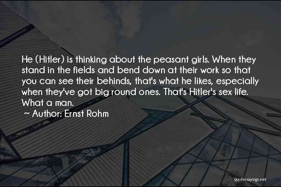 Ernst Rohm Quotes: He (hitler) Is Thinking About The Peasant Girls. When They Stand In The Fields And Bend Down At Their Work