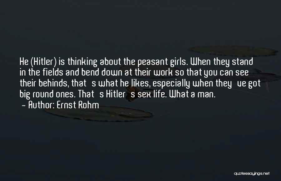 Ernst Rohm Quotes: He (hitler) Is Thinking About The Peasant Girls. When They Stand In The Fields And Bend Down At Their Work