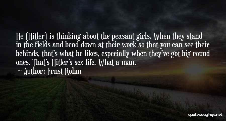 Ernst Rohm Quotes: He (hitler) Is Thinking About The Peasant Girls. When They Stand In The Fields And Bend Down At Their Work