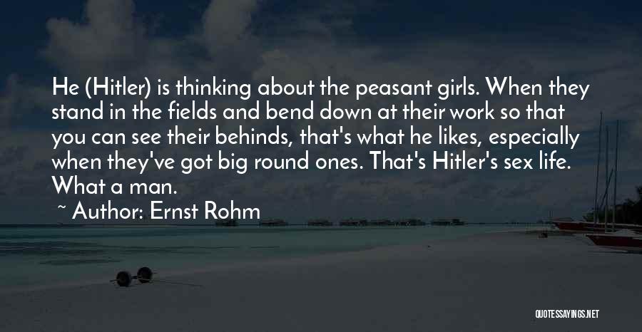 Ernst Rohm Quotes: He (hitler) Is Thinking About The Peasant Girls. When They Stand In The Fields And Bend Down At Their Work