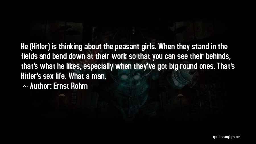 Ernst Rohm Quotes: He (hitler) Is Thinking About The Peasant Girls. When They Stand In The Fields And Bend Down At Their Work
