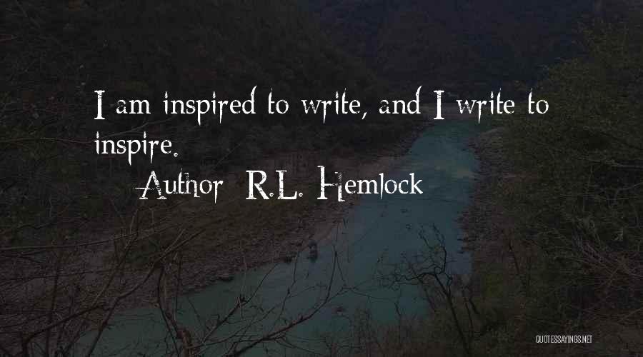 R.L. Hemlock Quotes: I Am Inspired To Write, And I Write To Inspire.