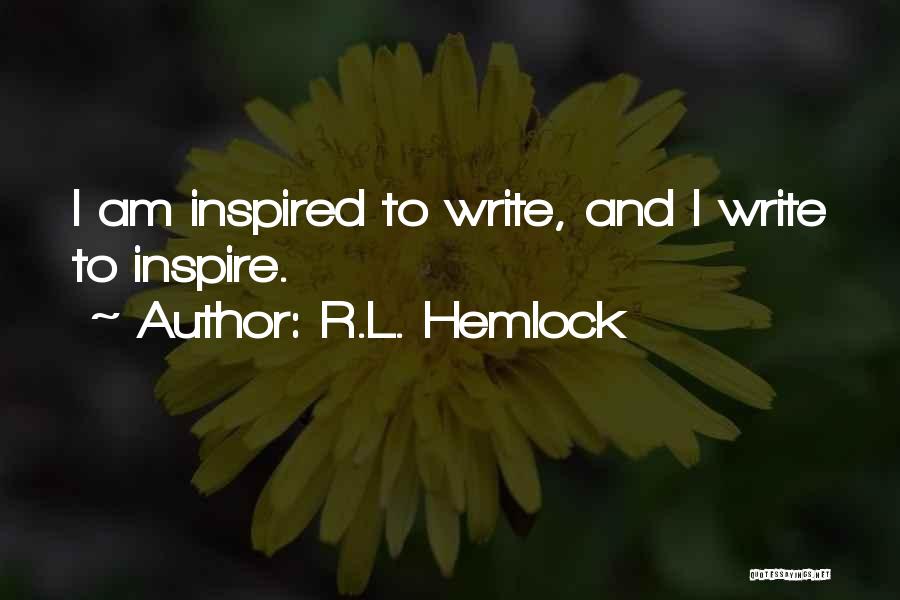 R.L. Hemlock Quotes: I Am Inspired To Write, And I Write To Inspire.